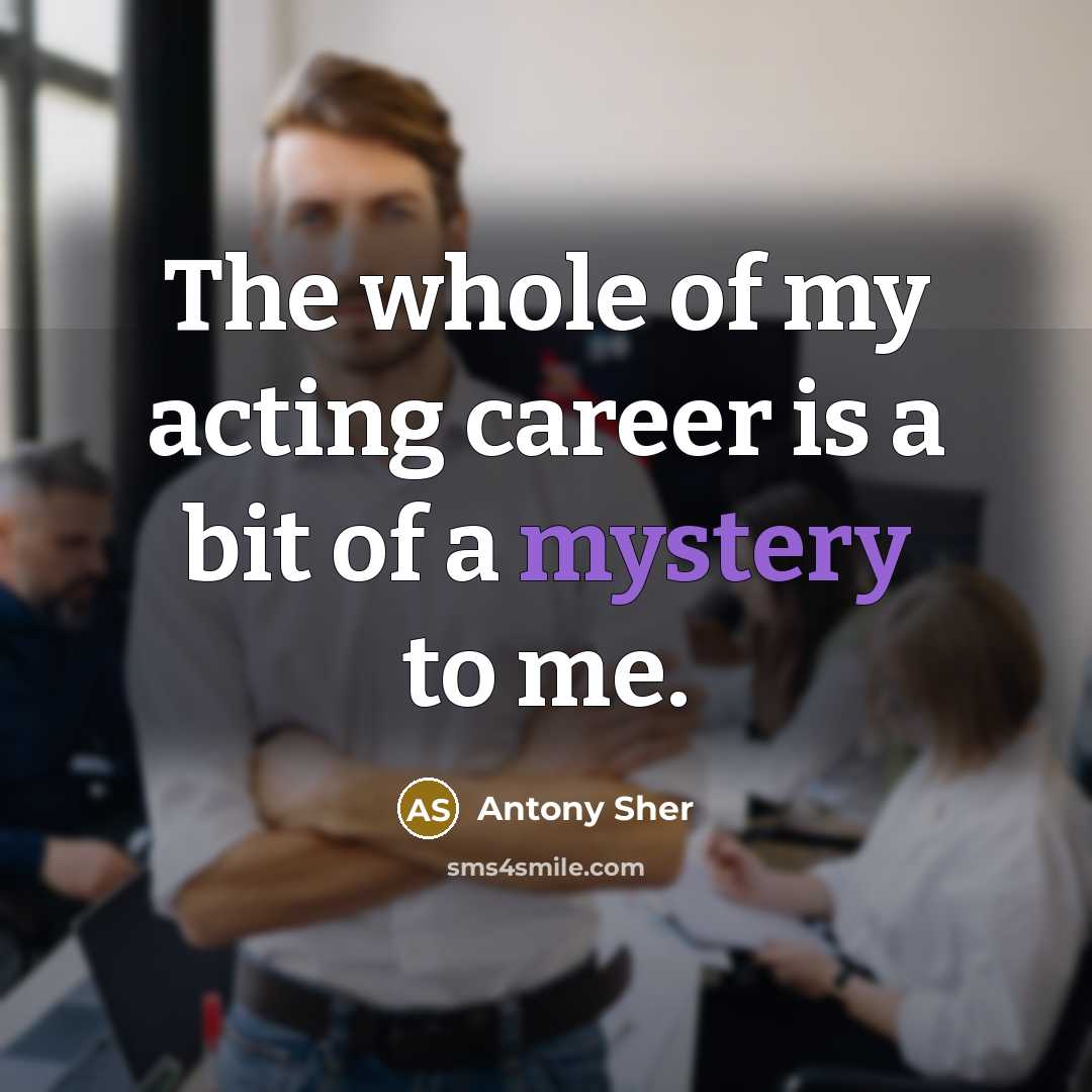 “The whole of my acting career is a bit of…” quote by Antony Sher