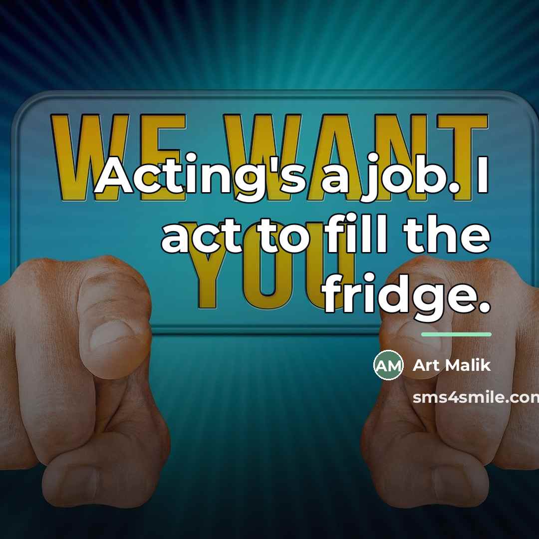 “Acting's a job. I act to fill the fridge.…” quote by Art Malik
