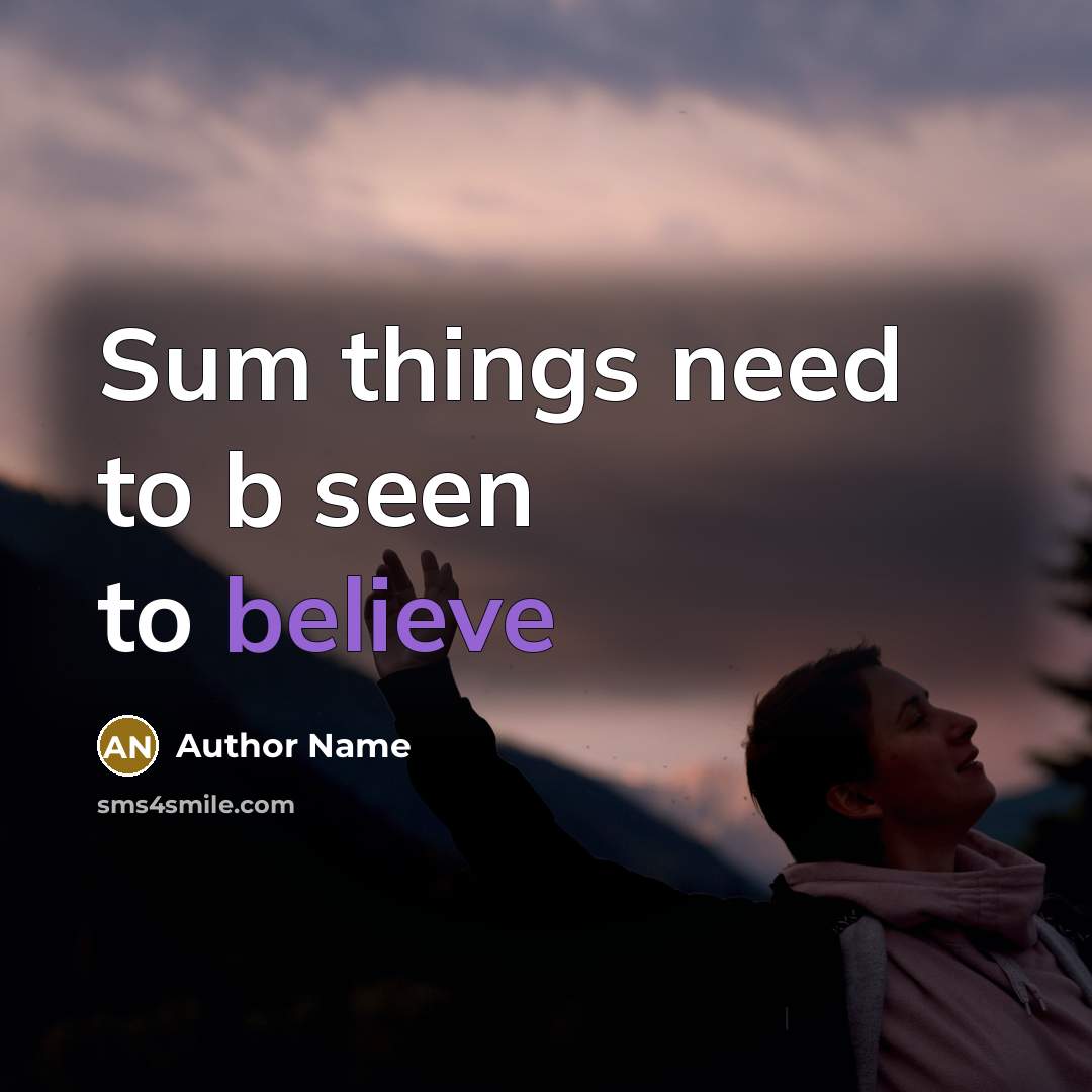“Sum things need to b seen to believe” quote by Author Name