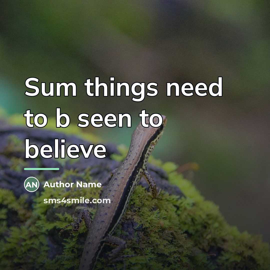 “Sum things need to b seen to believe…” quote by Author Name