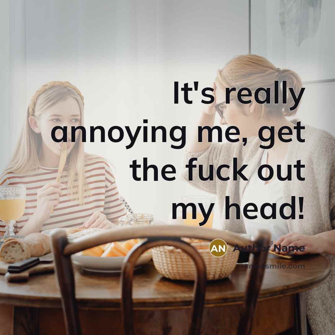 “It's really annoying me, get the fuck out my head!…” quote by Author Name