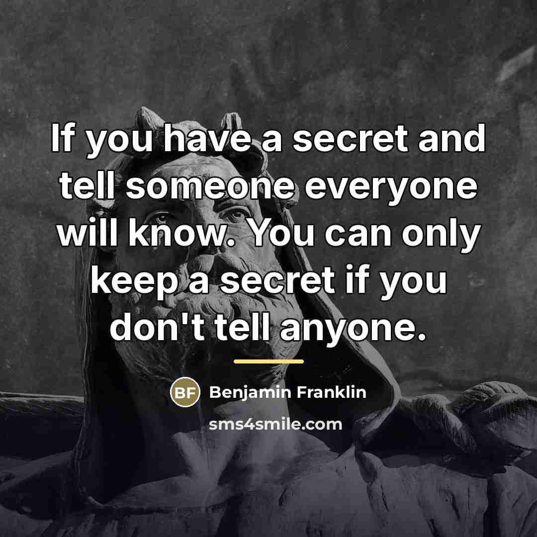 “If you have a secret and tell someone everyone will…” quote by Benjamin Franklin