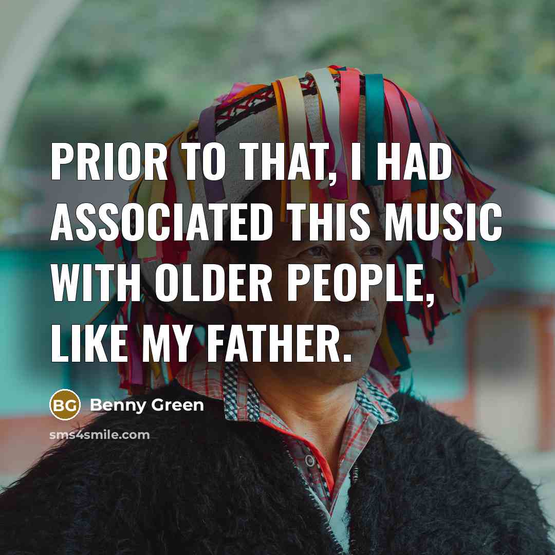 “Prior to that, I had associated this music with older…” quote by Benny Green