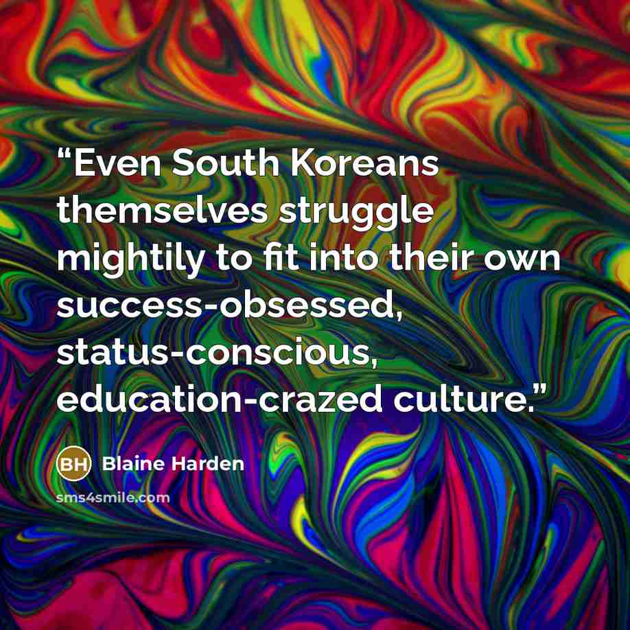 “Even South Koreans themselves struggle mightily to fit into their own success-obsessed, status-conscious, education-crazed culture.” quote by Blaine Harden