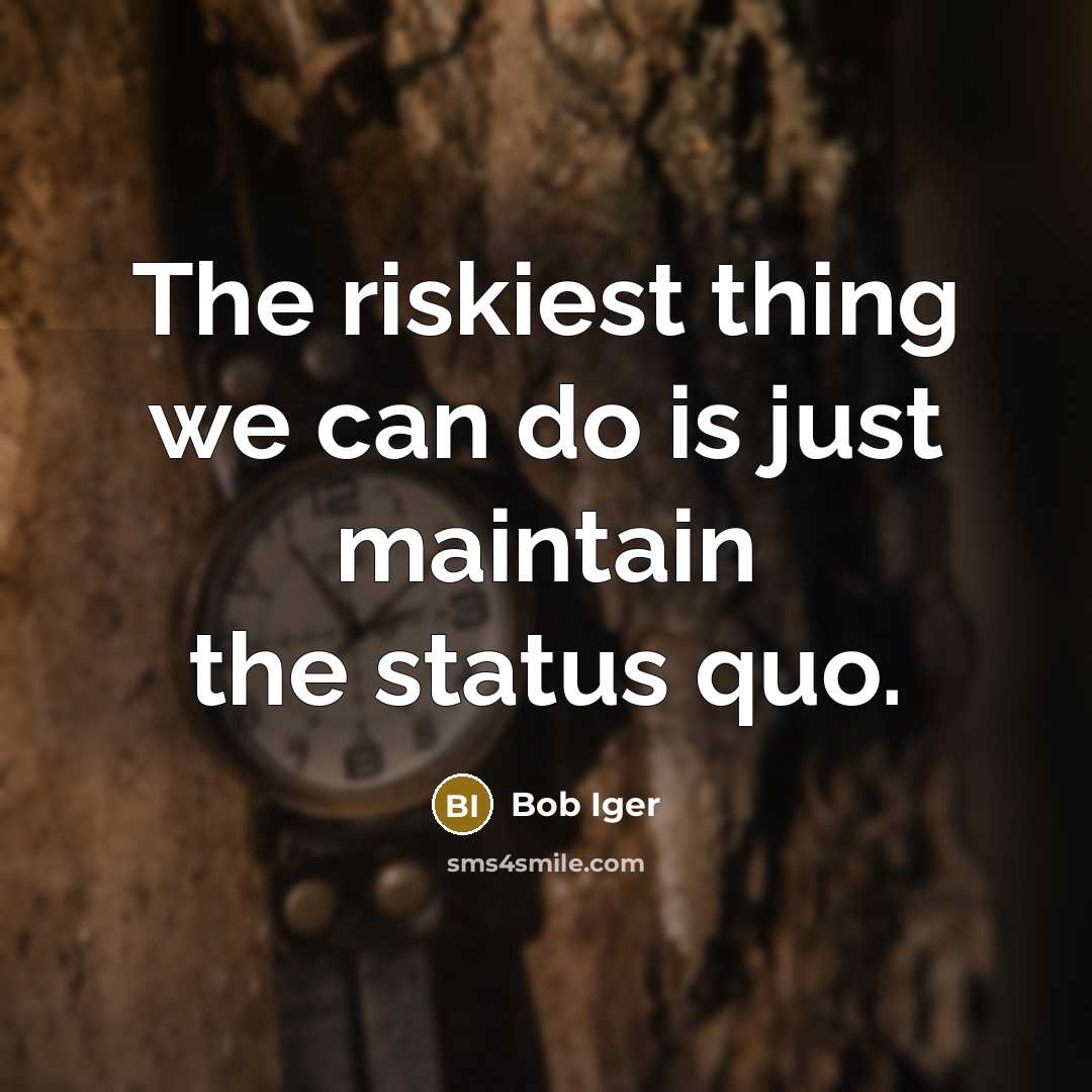 “The riskiest thing we can do is just maintain the…” quote by Bob Iger