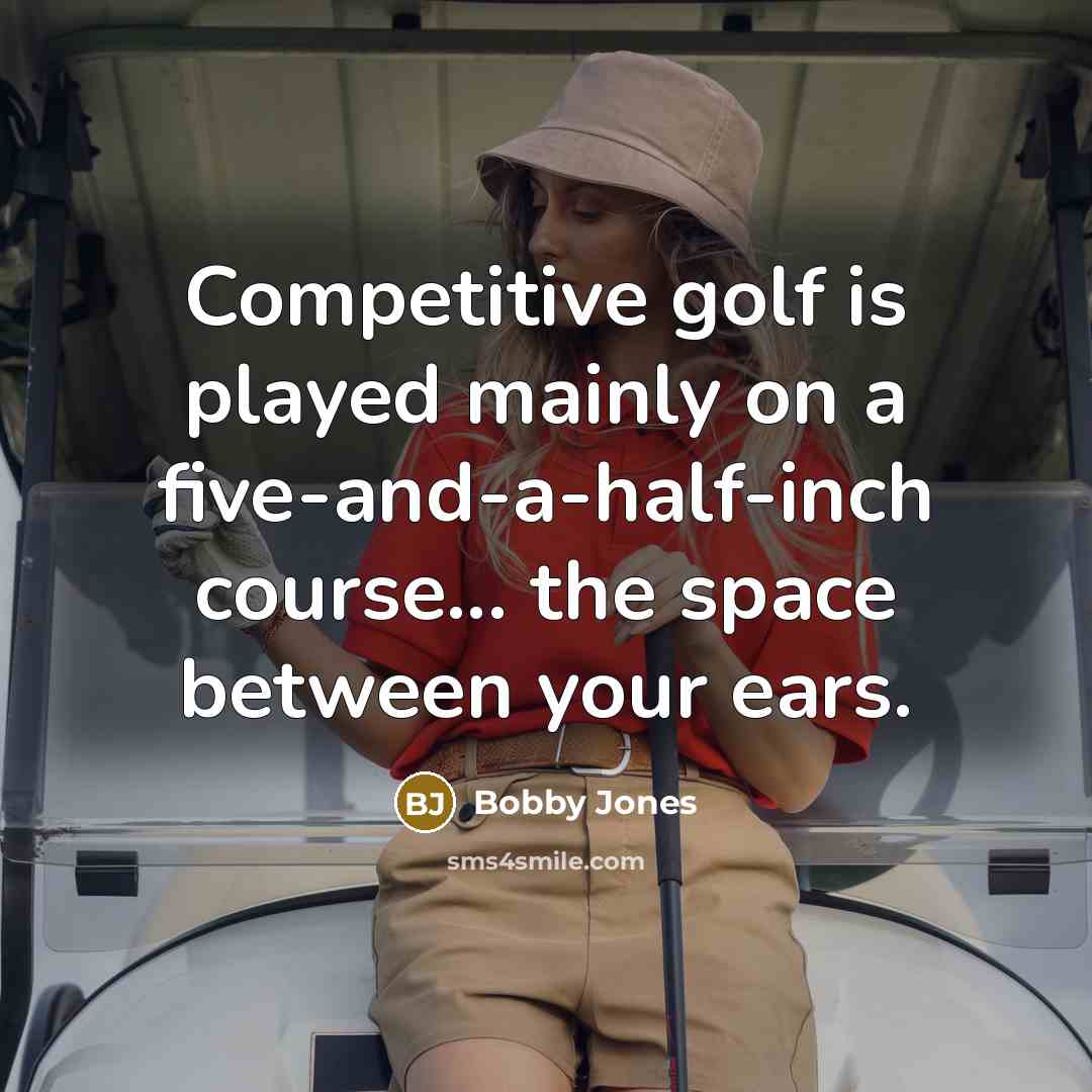 “Competitive golf is played mainly on a five-and-a-half-inch course... the…” quote by Bobby Jones