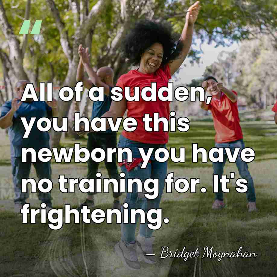 All of a sudden, you have this newborn you have no training&hellip; - Bridget Moynahan
