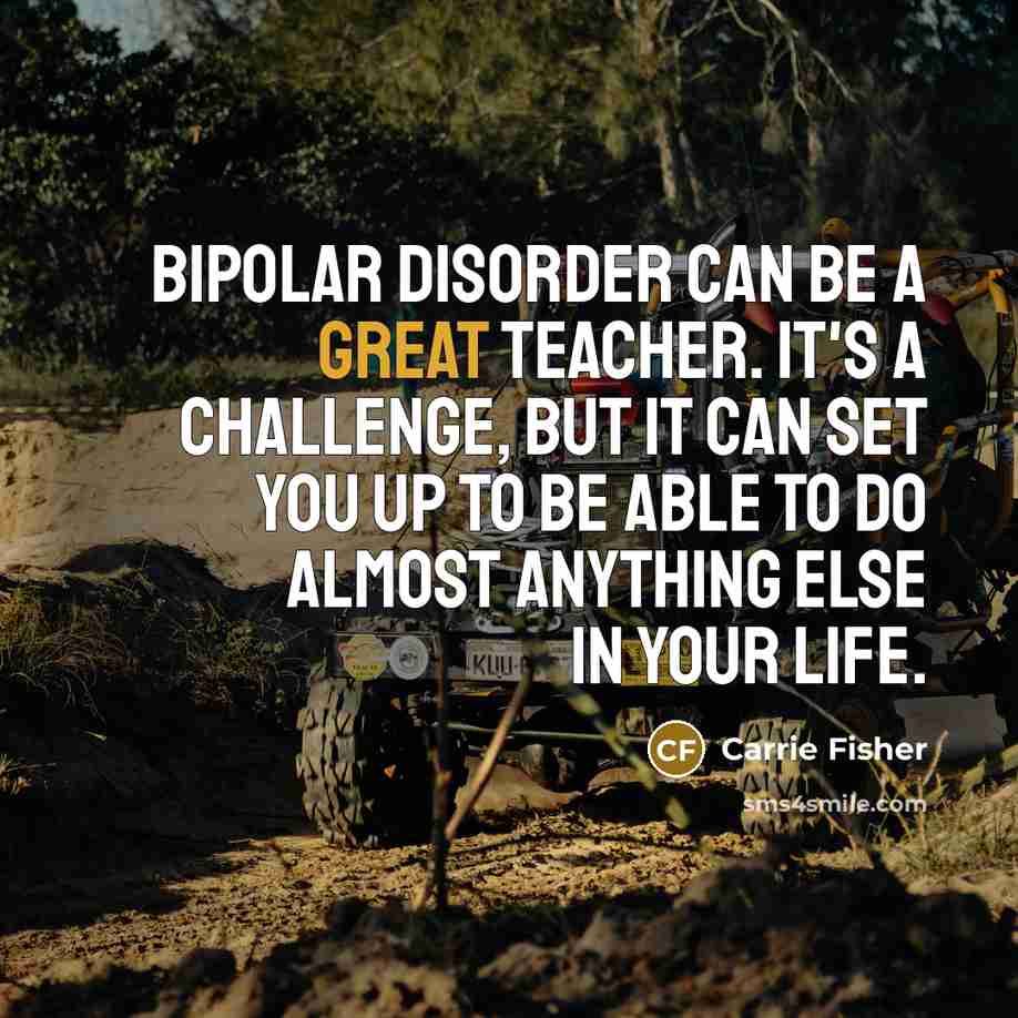 “Bipolar disorder can be a great teacher. It's a challenge,…” quote by Carrie Fisher
