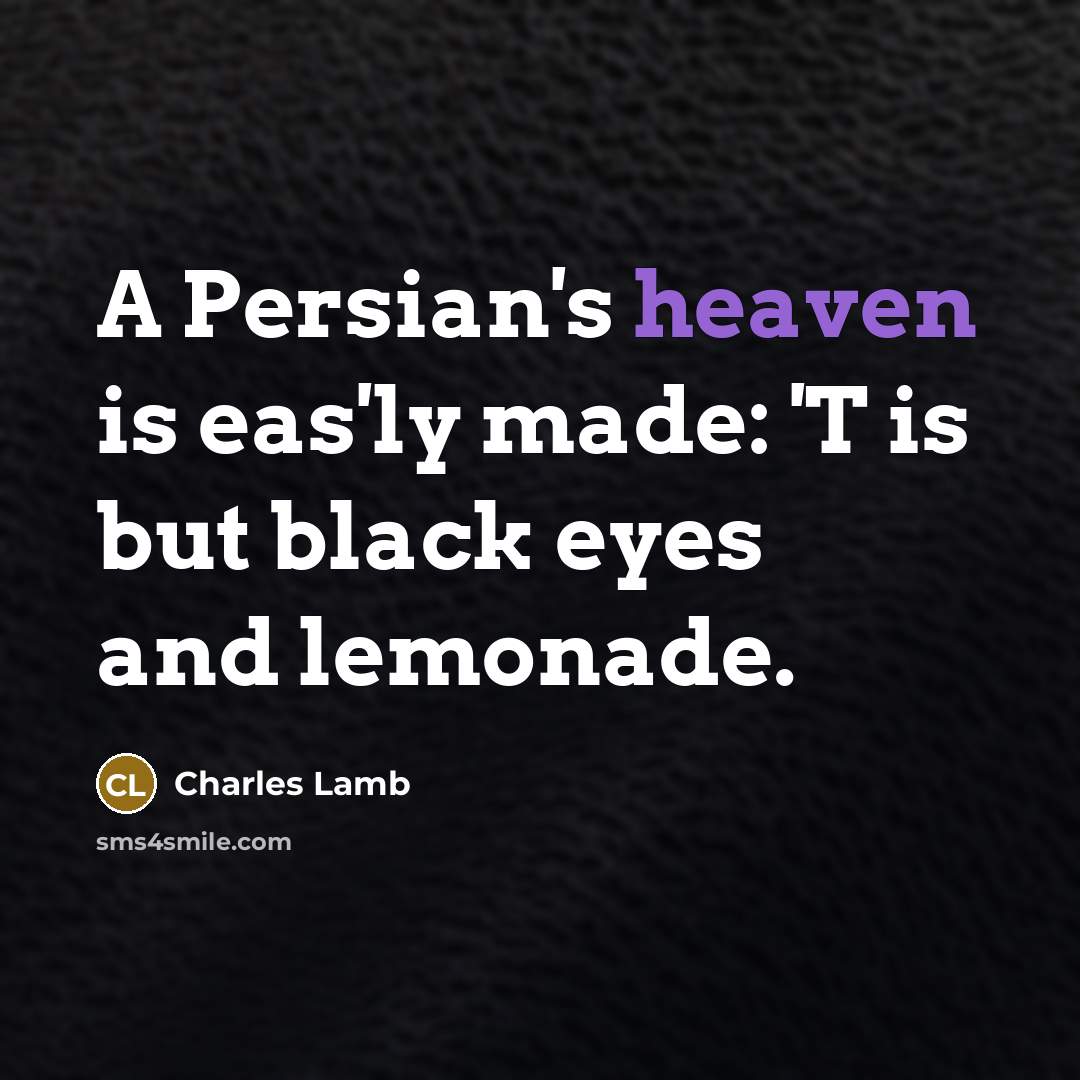 “A Persian's heaven is eas'ly made: 'T is but black…” quote by Charles Lamb