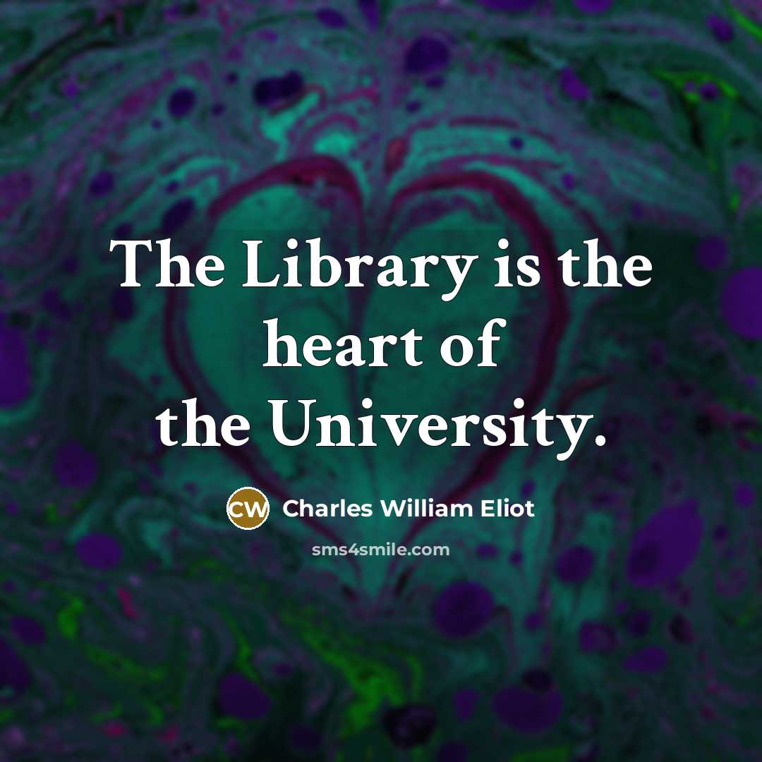 “The Library is the heart of the University.…” quote by Charles William Eliot