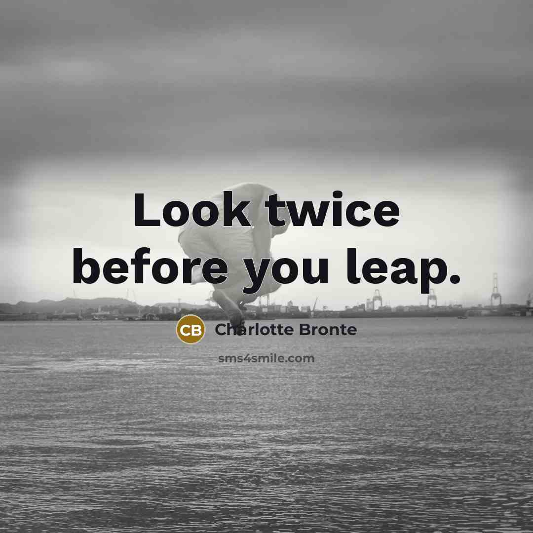 “Look twice before you leap.…” quote by Charlotte Bronte