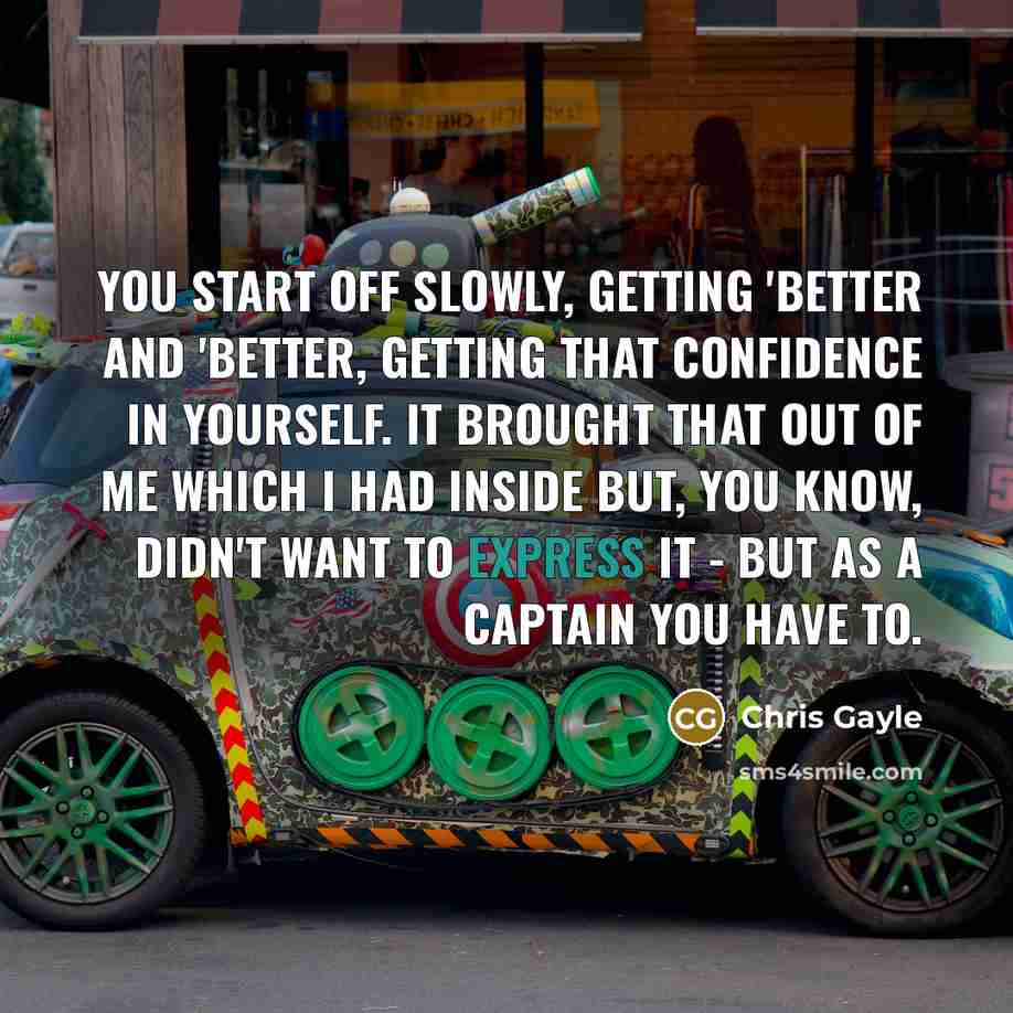 “You start off slowly, getting 'better and 'better, getting that…” quote by Chris Gayle