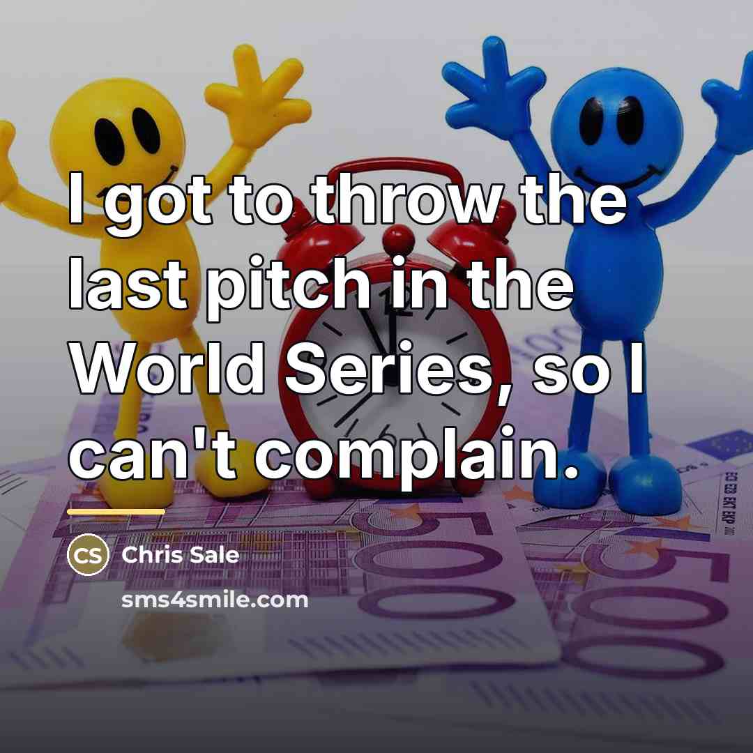 “I got to throw the last pitch in the World…” quote by Chris Sale