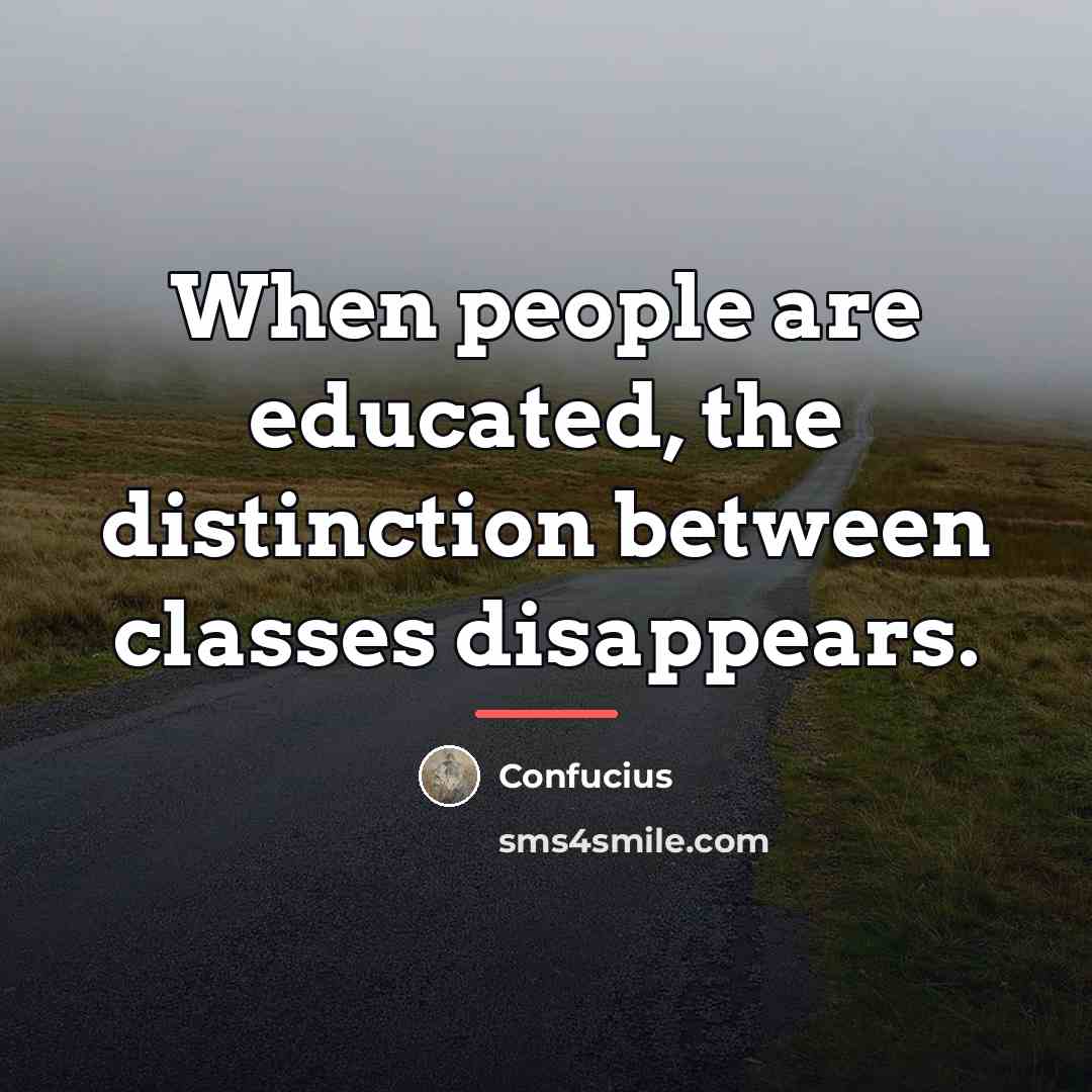 “When people are educated, the distinction between classes disappears.…” quote by Confucius