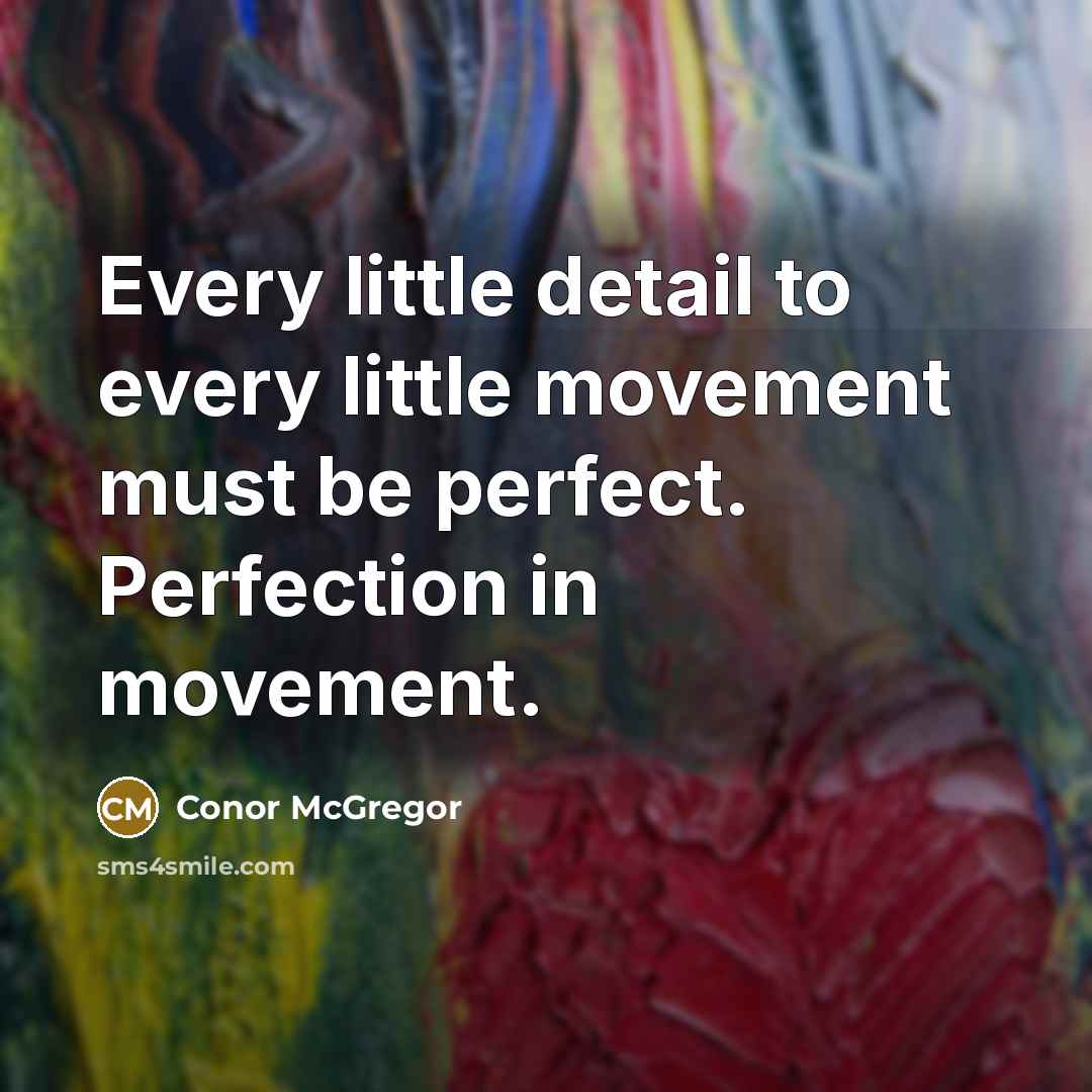 “Every little detail to every little movement must be perfect.…” quote by Conor McGregor