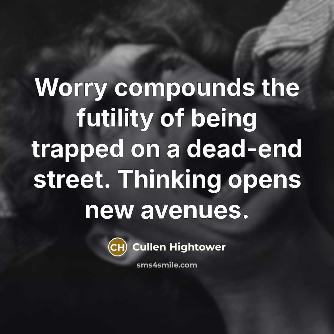 “Worry compounds the futility of being trapped on a dead-end…” quote by Cullen Hightower