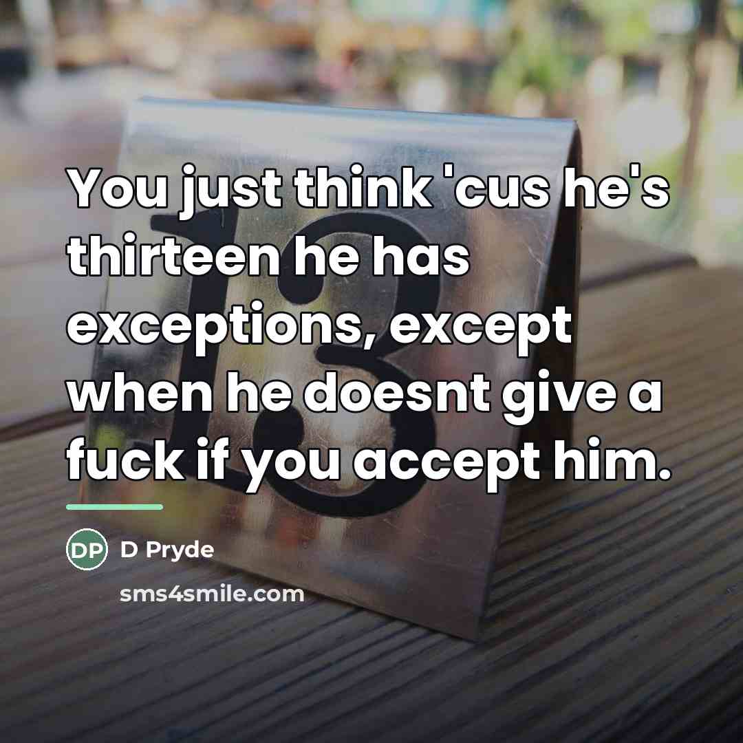 “You just think 'cus he's thirteen he has exceptions, except…” quote by D Pryde