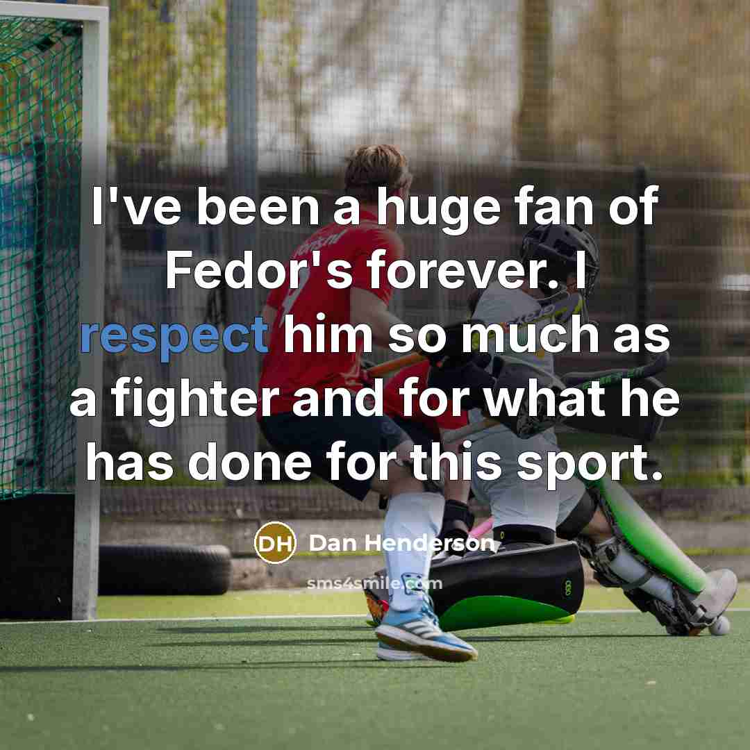“I've been a huge fan of Fedor's forever. I respect…” quote by Dan Henderson