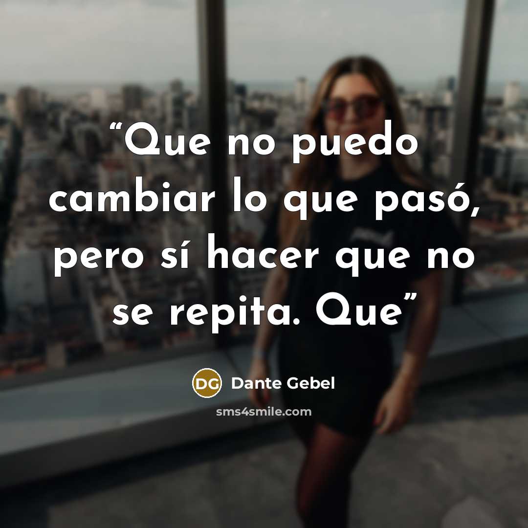 “Que no puedo cambiar lo que pasó, pero sí hacer que no se repita. Que” quote by Dante Gebel