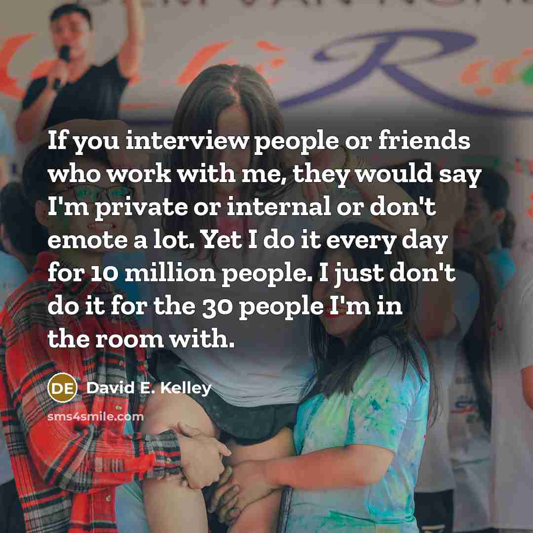 “If you interview people or friends who work with me,…” quote by David E. Kelley