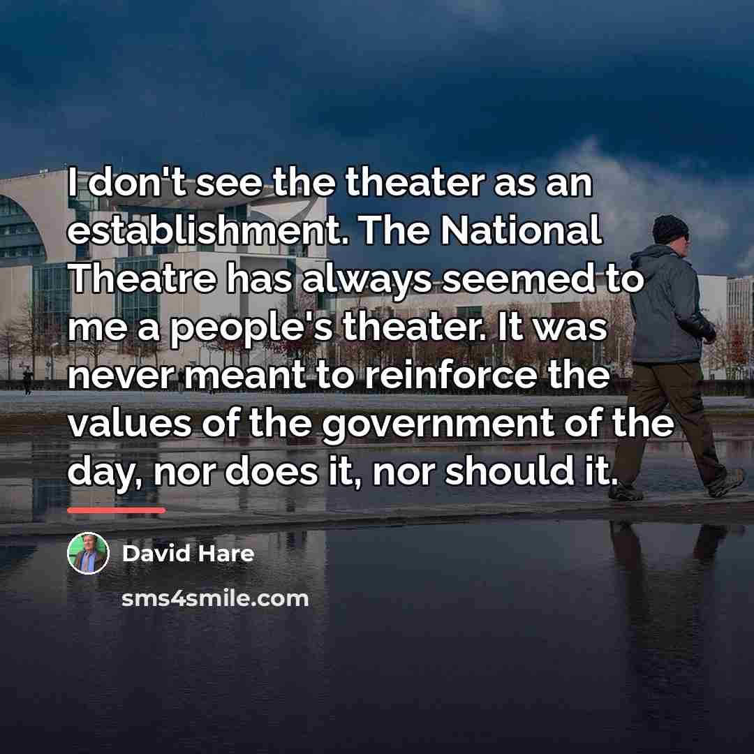 “I don't see the theater as an establishment. The National…” quote by David Hare