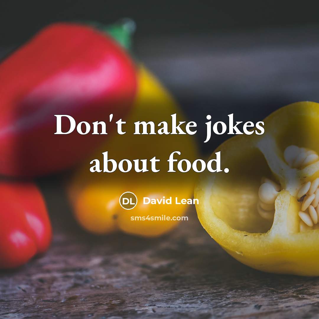 “Don't make jokes about food.” quote by David Lean
