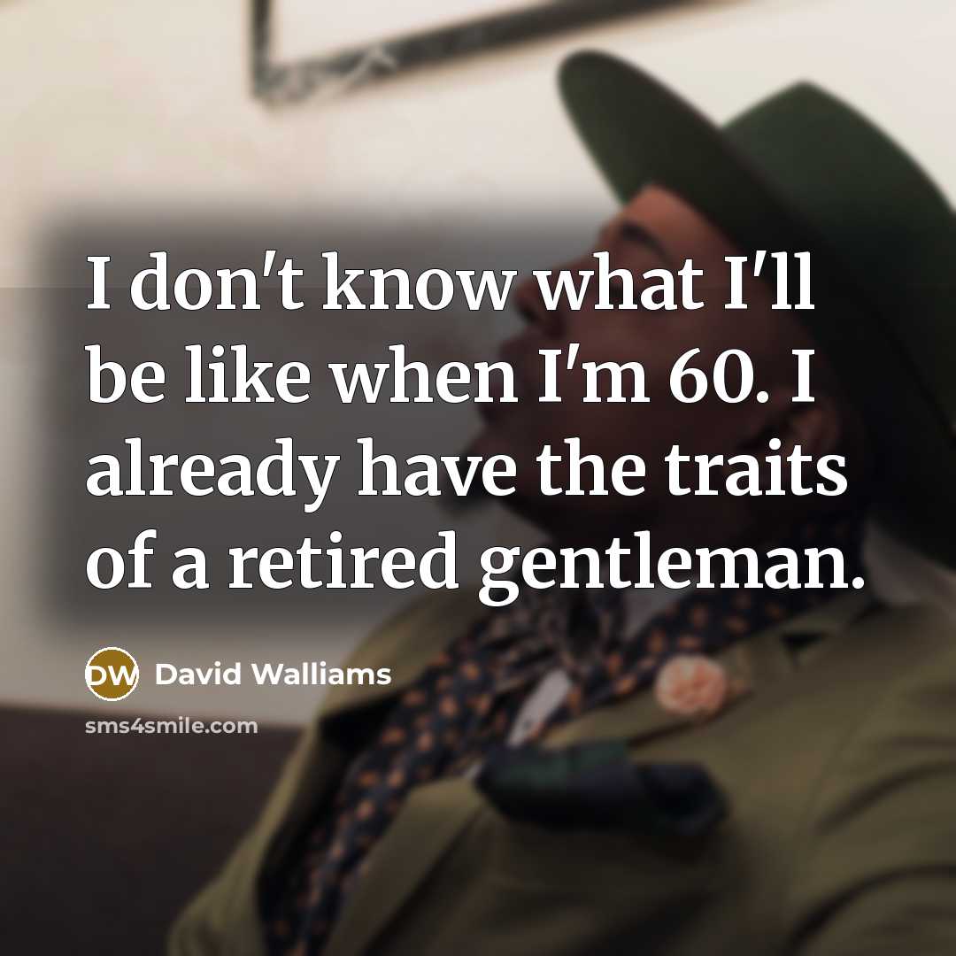 “I don't know what I'll be like when I'm 60.…” quote by David Walliams