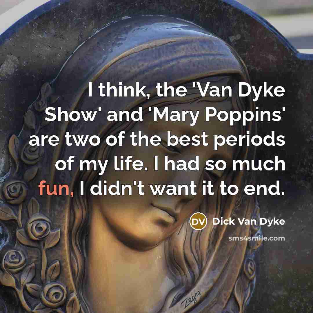 “I think, the 'Van Dyke Show' and 'Mary Poppins' are…” quote by Dick Van Dyke