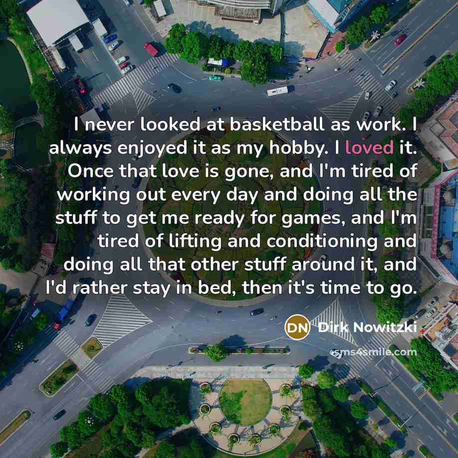 “I never looked at basketball as work. I always enjoyed…” quote by Dirk Nowitzki