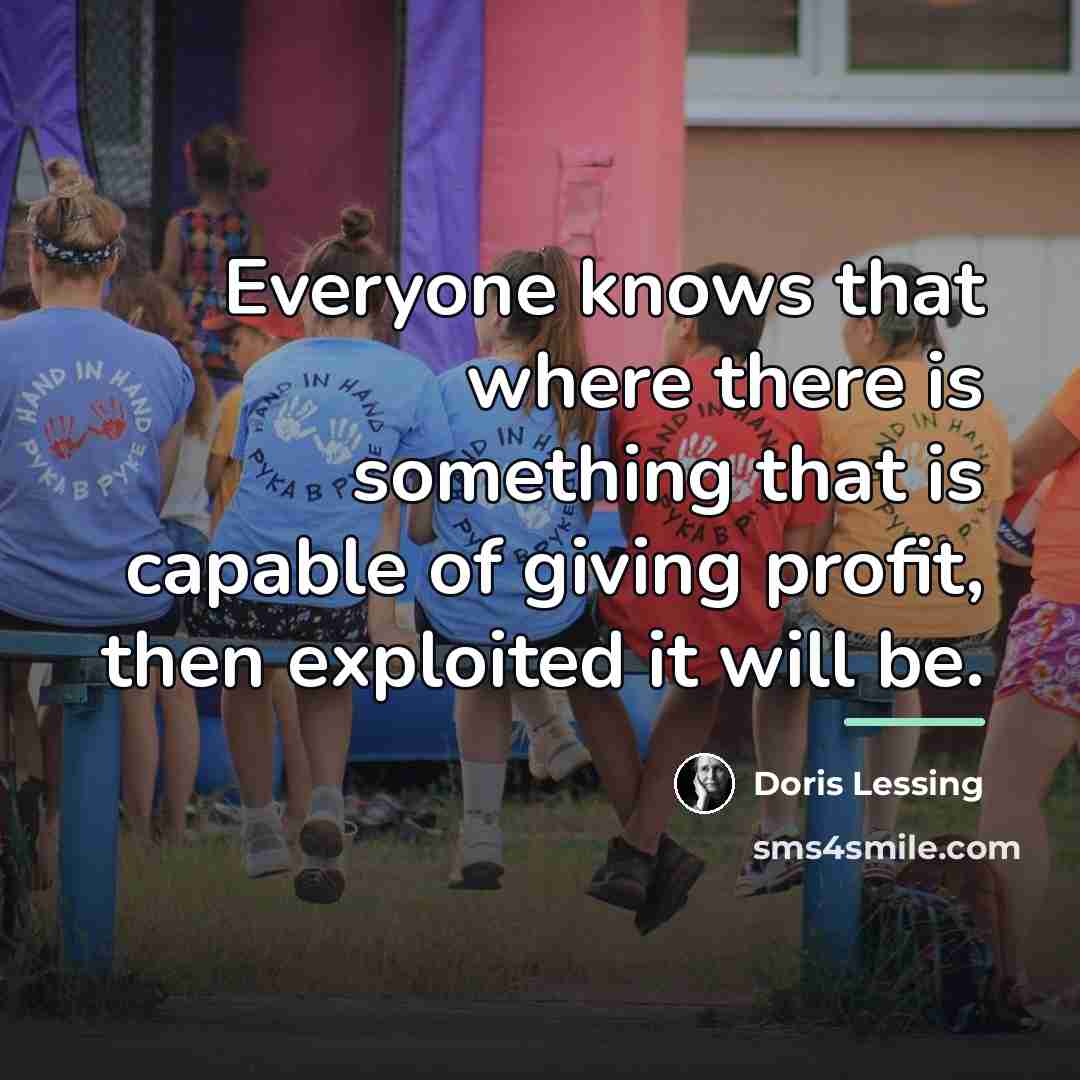“Everyone knows that where there is something that is capable…” quote by Doris Lessing