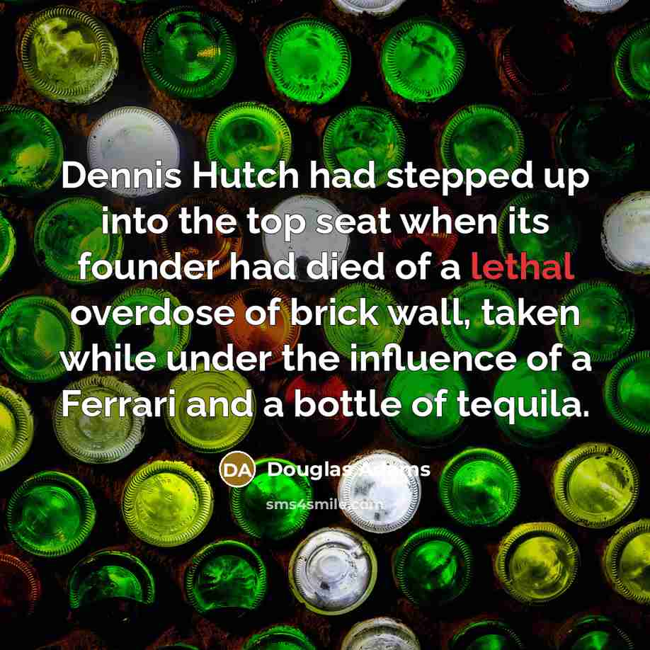 “Dennis Hutch had stepped up into the top seat when…” quote by Douglas Adams