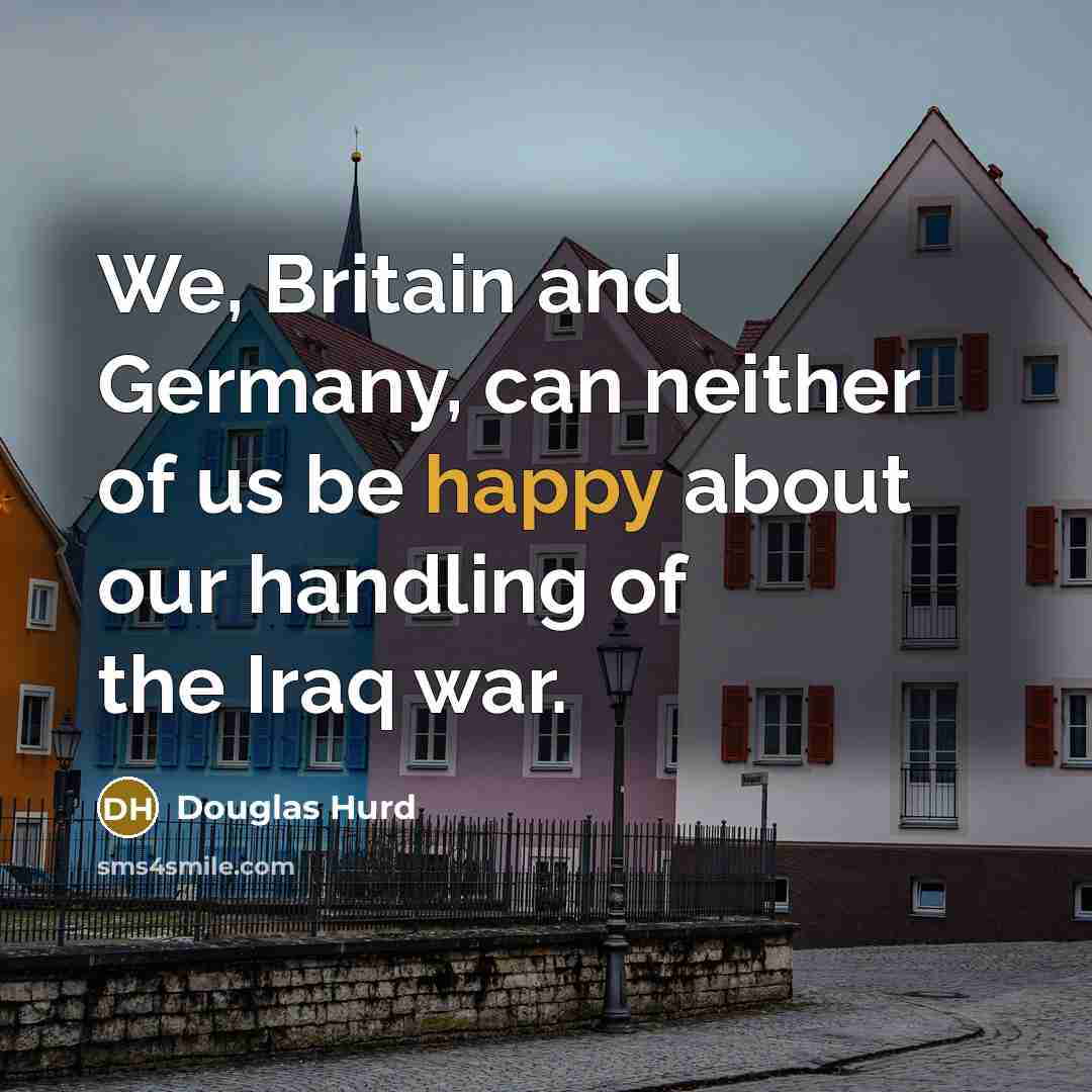 “We, Britain and Germany, can neither of us be happy…” quote by Douglas Hurd