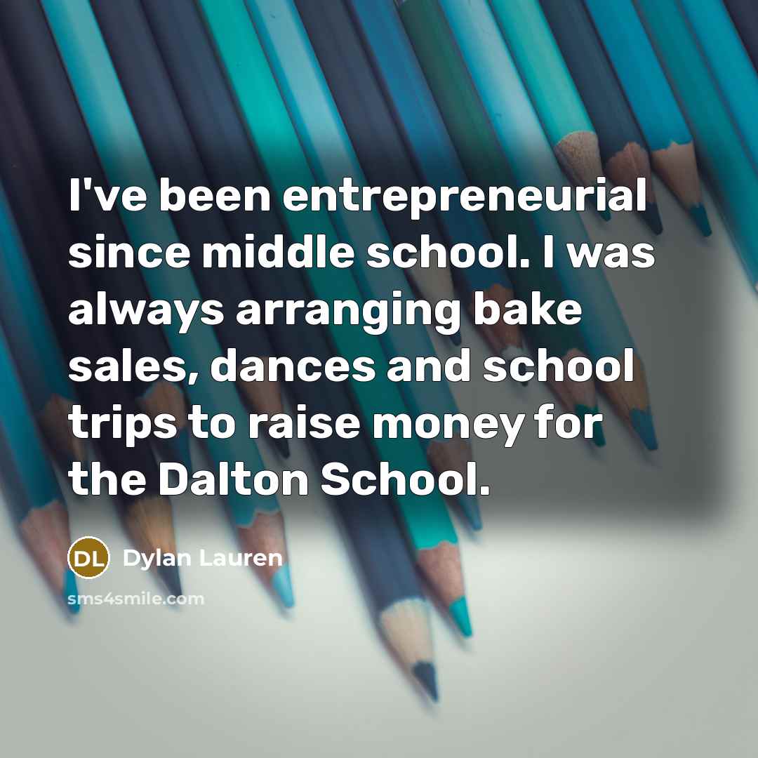 “I've been entrepreneurial since middle school. I was always arranging…” quote by Dylan Lauren