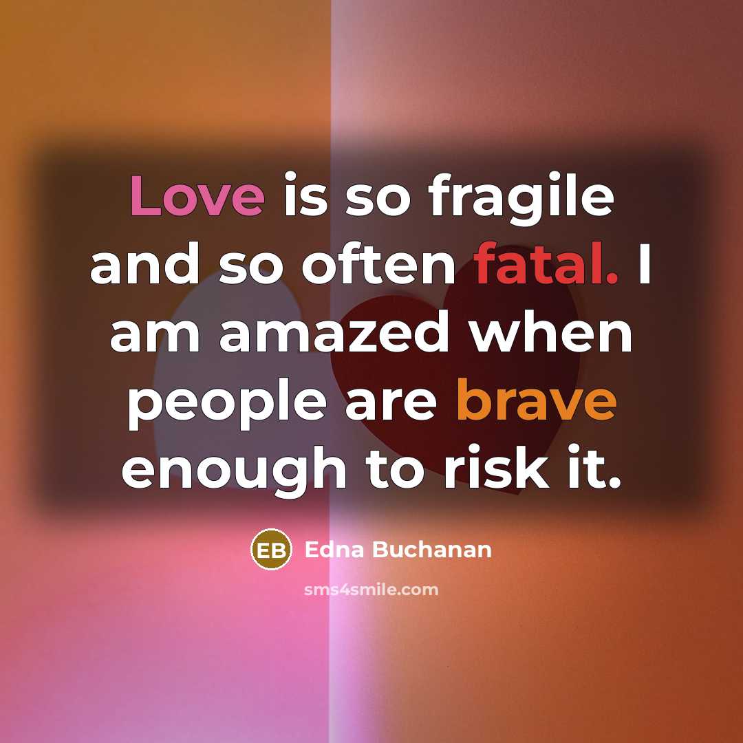 “Love is so fragile and so often fatal. I am…” quote by Edna Buchanan