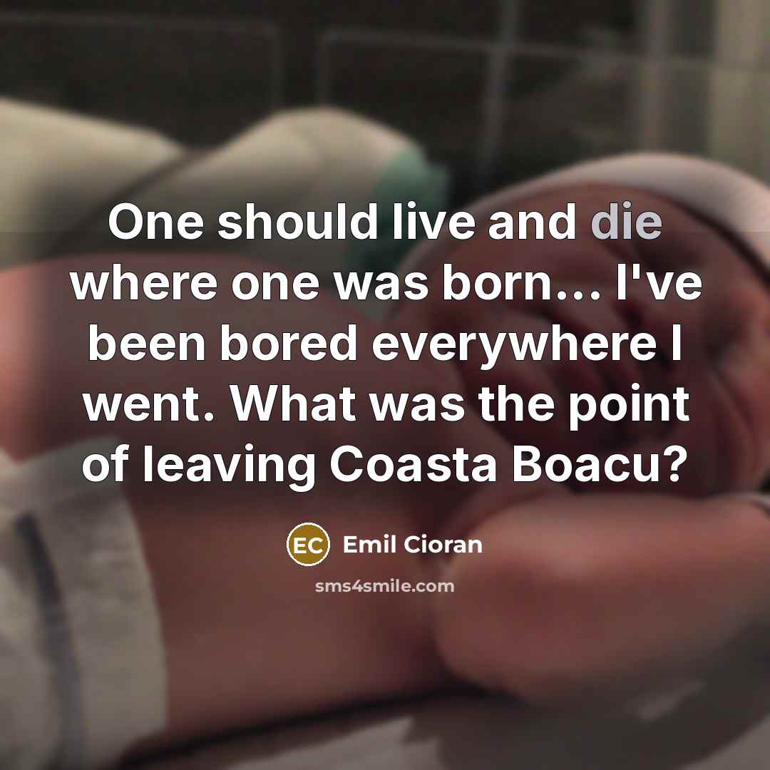 “One should live and die where one was born... I've…” quote by Emil Cioran