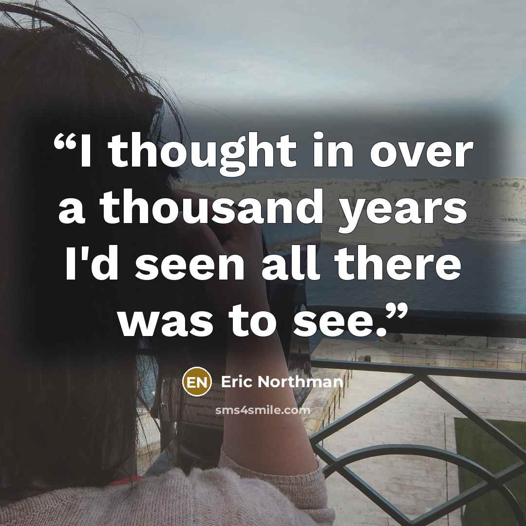 “I thought in over a thousand years I'd seen all there was to see.” quote by Eric Northman