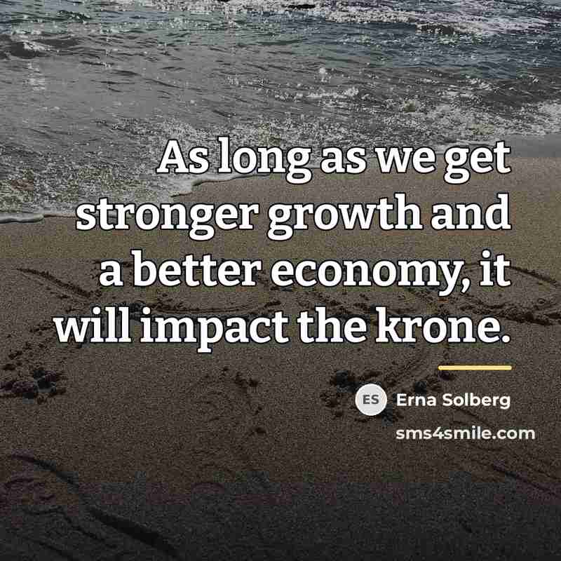 “As long as we get stronger growth and a better…” quote by Erna Solberg