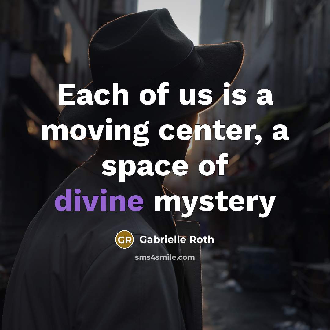 “Each of us is a moving center, a space of…” quote by Gabrielle Roth
