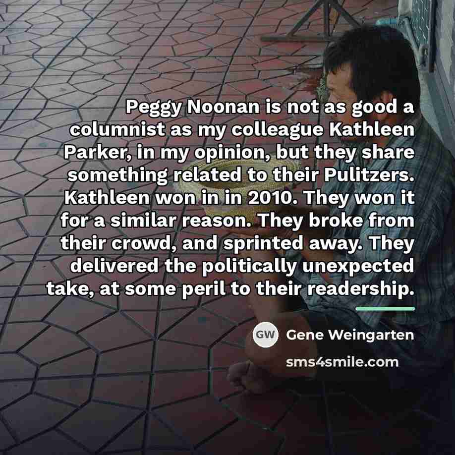 “Peggy Noonan is not as good a columnist as my…” quote by Gene Weingarten