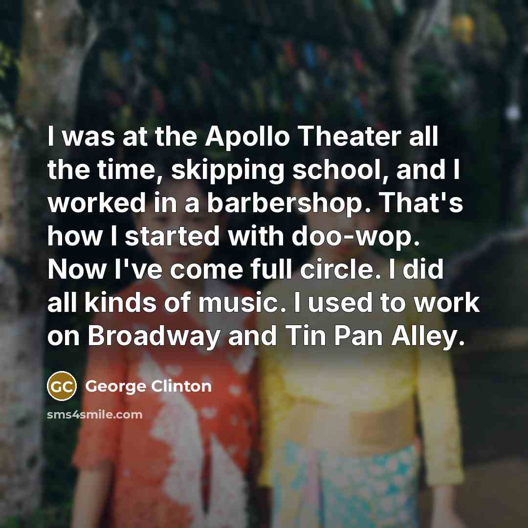 “I was at the Apollo Theater all the time, skipping…” quote by George Clinton