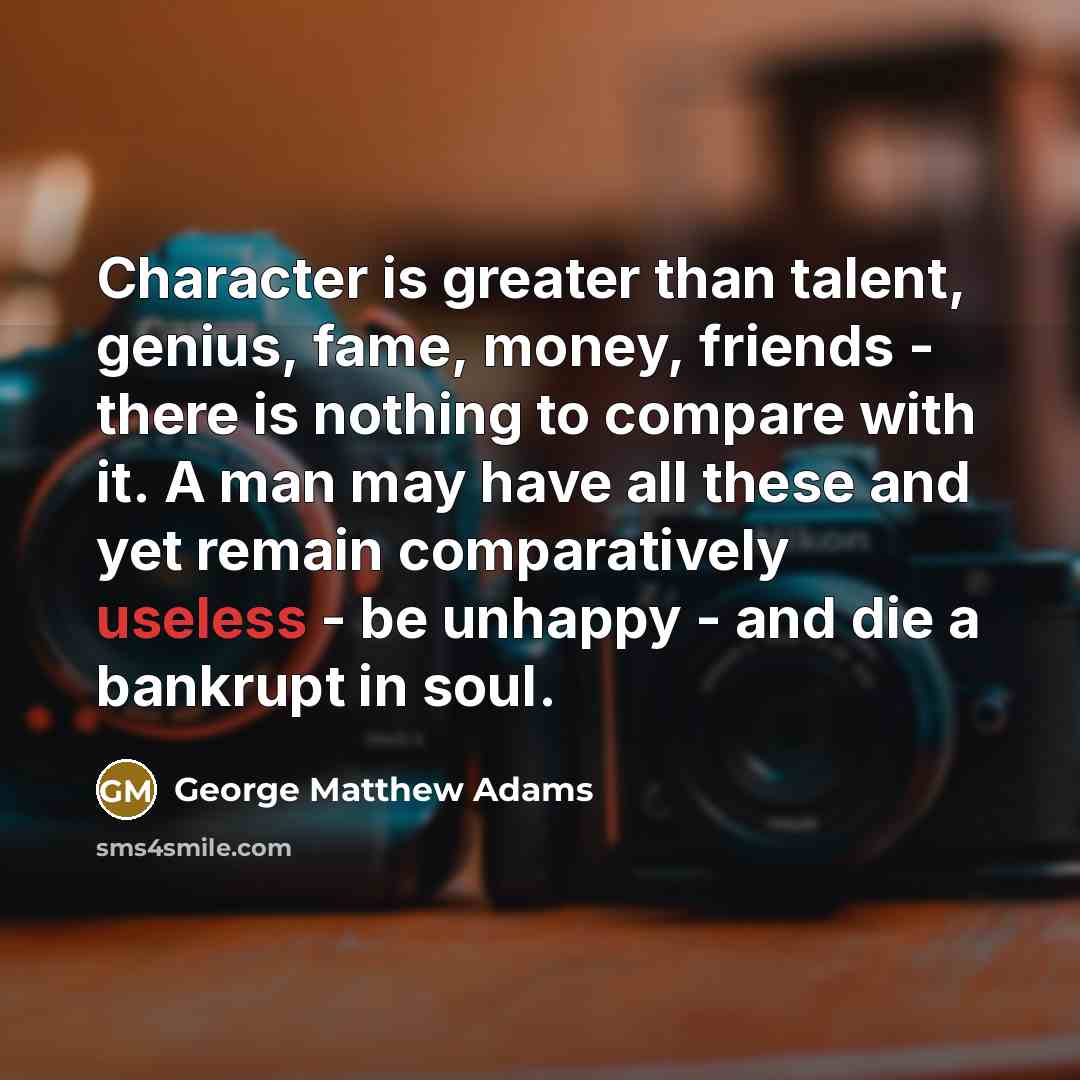 “Character is greater than talent, genius, fame, money, friends -…” quote by George Matthew Adams