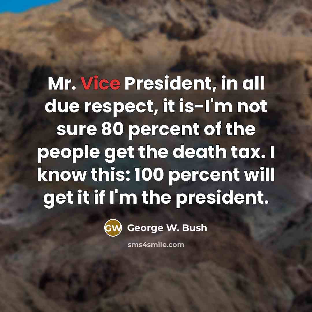“Mr. Vice President, in all due respect, it is-I'm not…” quote by George W. Bush