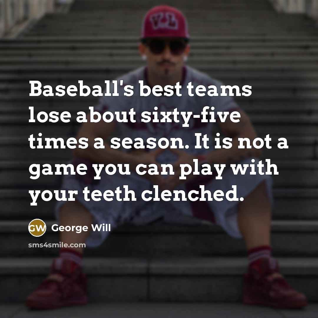 “Baseball's best teams lose about sixty-five times a season. It…” quote by George Will