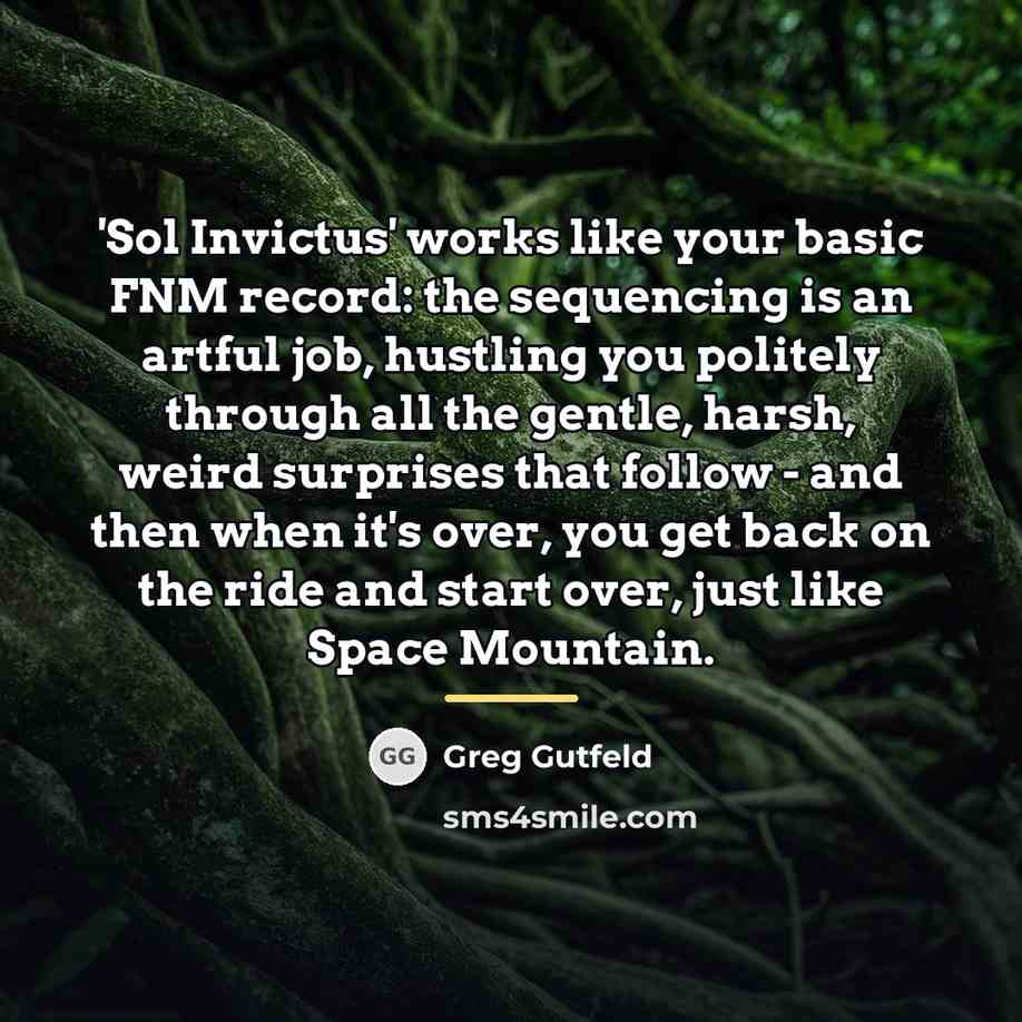 “'Sol Invictus' works like your basic FNM record: the sequencing…” quote by Greg Gutfeld