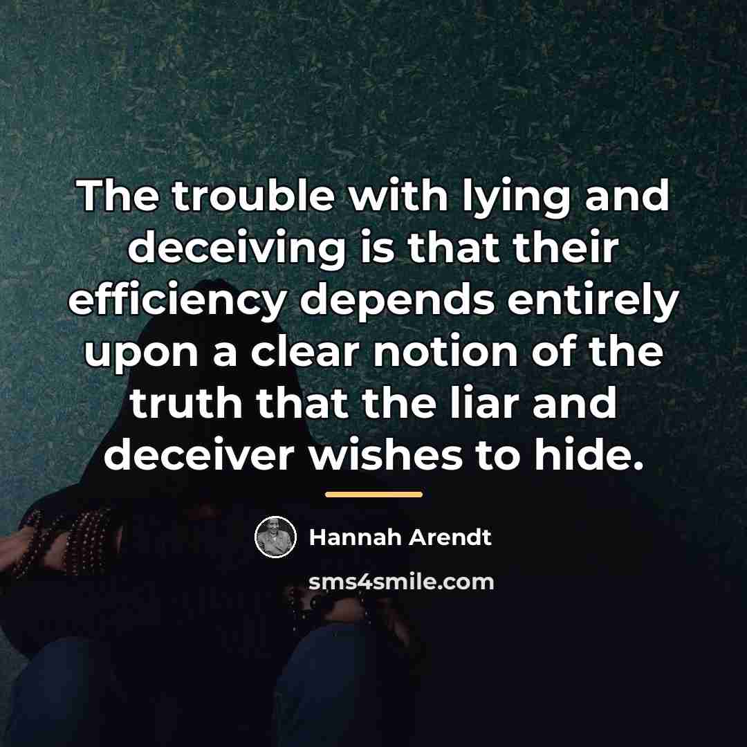 “The trouble with lying and deceiving is that their efficiency…” quote by Hannah Arendt