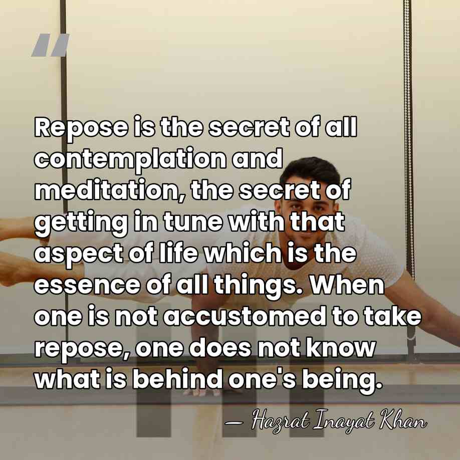 Repose is the secret of all contemplation and meditation, the secret of&hellip; - Hazrat Inayat Khan