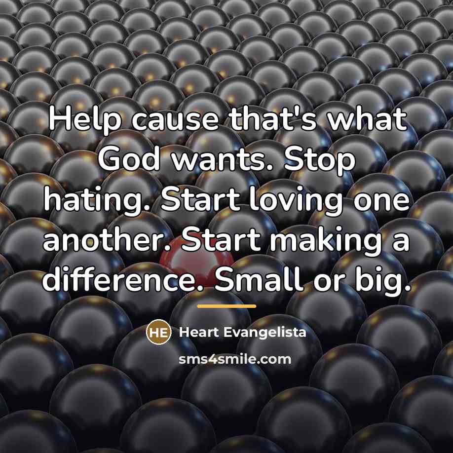 “Help cause that's what God wants. Stop hating. Start loving…” quote by Heart Evangelista