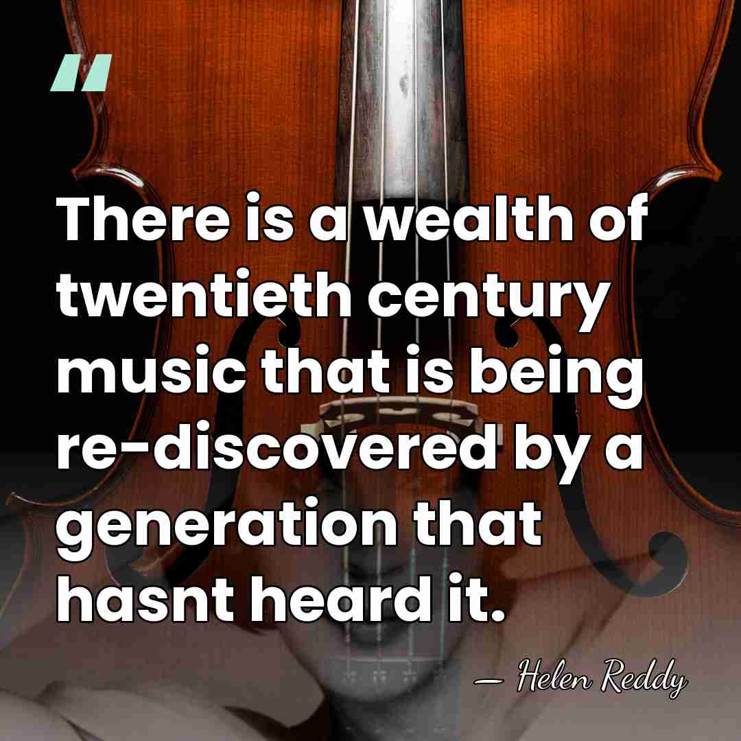 There is a wealth of twentieth century music that is being re-discovered&hellip; - Helen Reddy