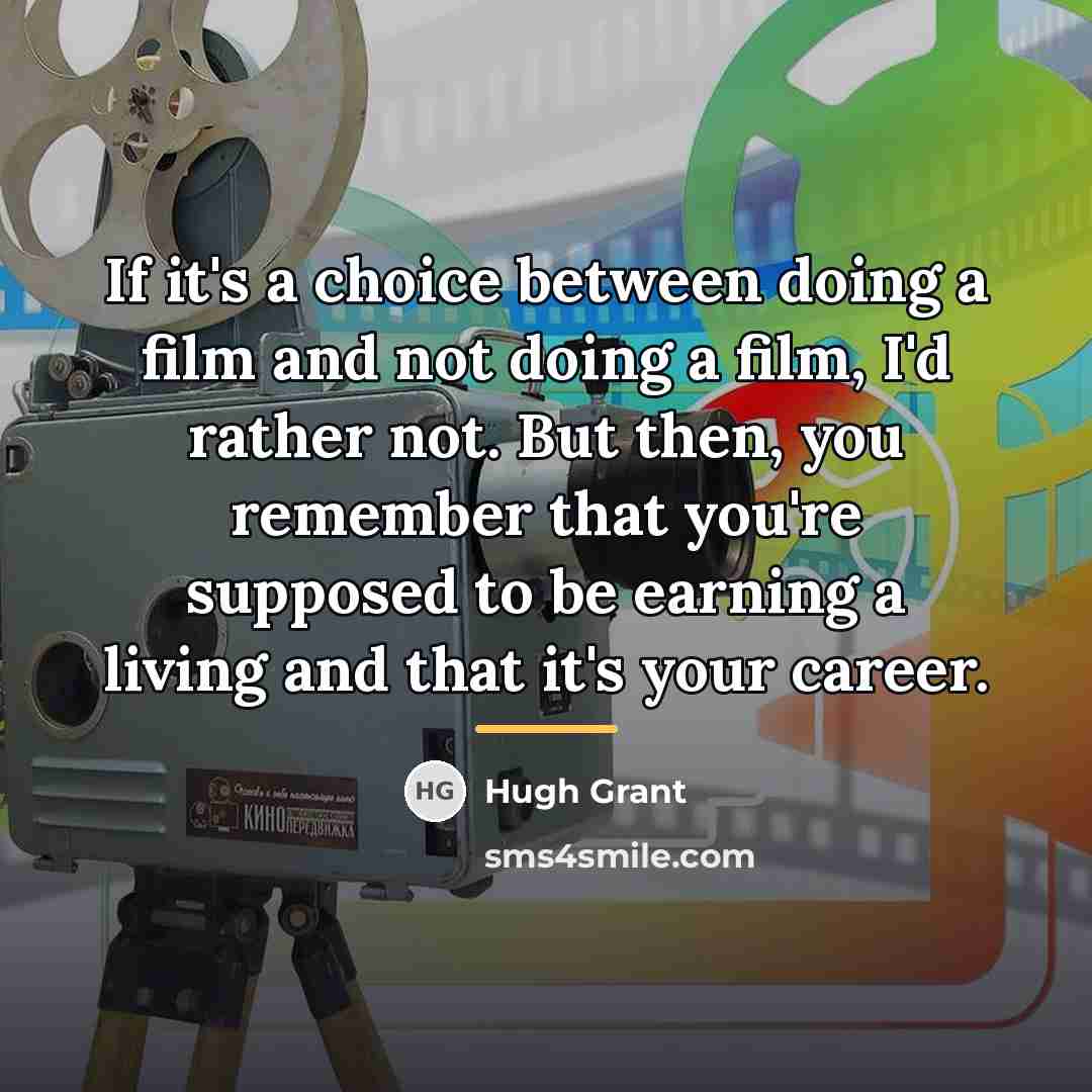 “If it's a choice between doing a film and not…” quote by Hugh Grant