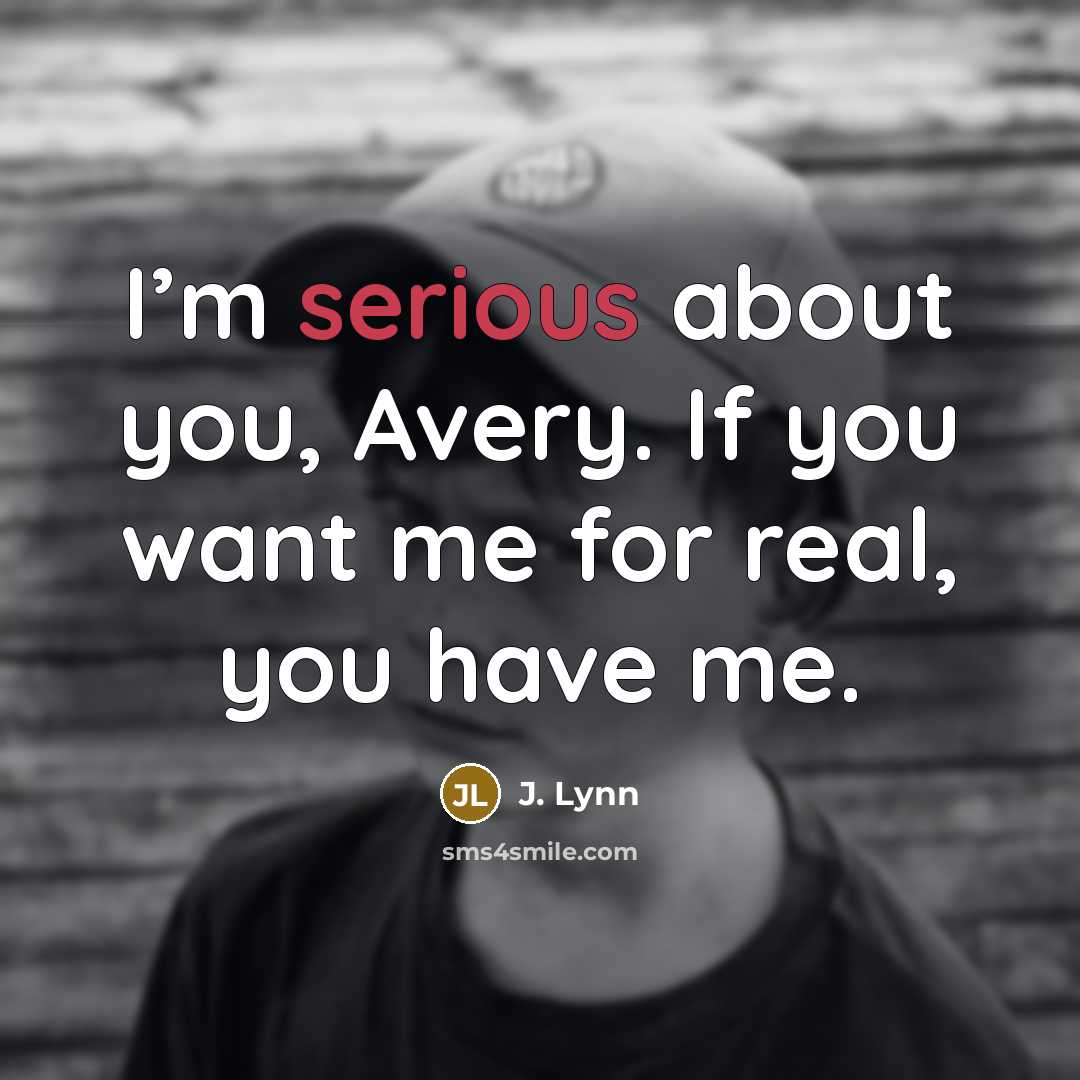 “I’m serious about you, Avery. If you want me for…” quote by J. Lynn